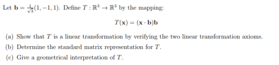 Let b-,-1,1). Define T:RR by the mapping: V3 T(x)-(x b)b (a) Show that T is a linear transformation by verifying the two line