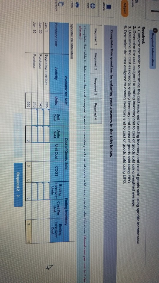 Required information Required: 1. Complete the table to determine the cost assigned to ending inventory and cost of goods sol