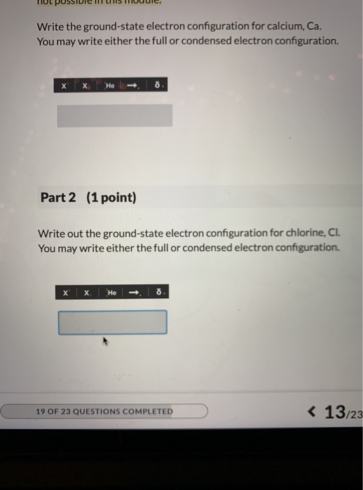 FIUL PUSSlulell S Houuie. Write the ground-state electron configuration for calcium, Ca. You may write either the full or con