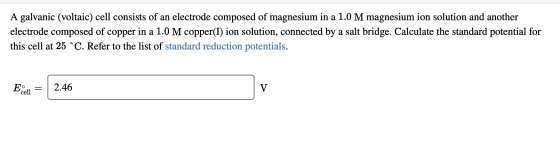 A galvanic (voltaic) cell consists of an electrode composed of magnesium in a 1.0 M magnesium ion solution and another electr