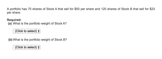 A portfolio has 70 shares of Stock A that sell for $50 per share and 120 shares of Stock B that sell for $23 per share. Requi