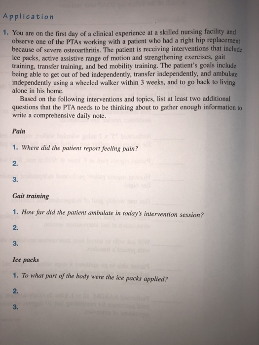 Application 1. You are on the first day of a clinical experience at a skilled nursing facility and observe one of the PTAs wo