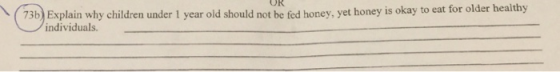 (73b) Explain why children under 1 year old should not be fed honey, yet honey is okay to eat for older healthy individuals
