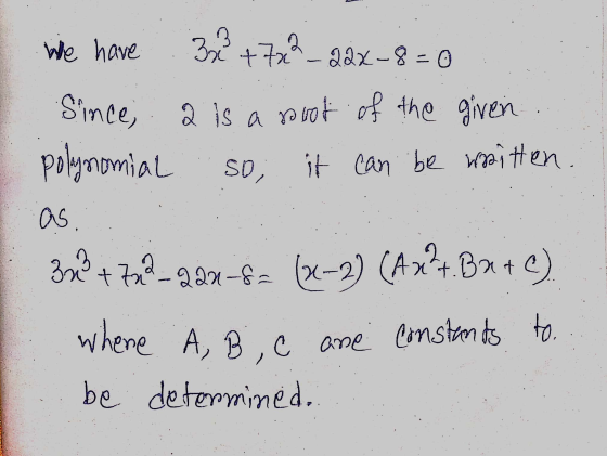 We have 322 +7x_22x-8=0 Since, 2 is a poot of the given polynomial SD, it can be written as. Q 3x3 + 7a2_221-62 (0-2) (Az?t.