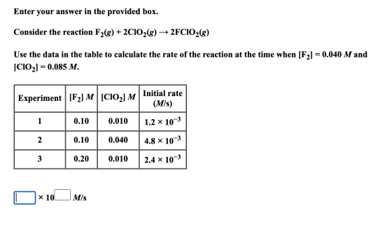 Enter your answer in the provided box. Consider the reaction F2(g) + 2C102(g) → 2FCIO2(g) Use the data in the table to calcul