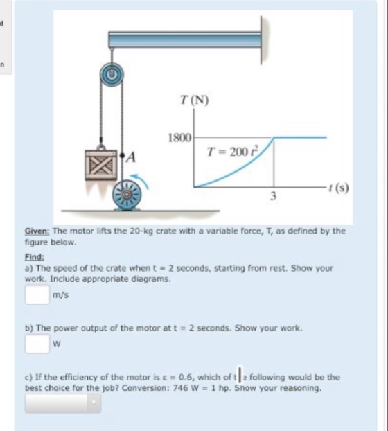T(N) 1800 T = 2007 A 1 (8) 3 Given: The motor lifts the 20-kg crate with a variable force, T, as defined by the figure below.