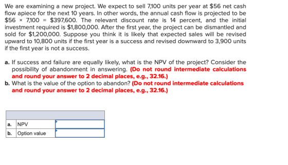 We are examining a new project. We expect to sell 7,100 units per year at $56 net cash flow apiece for the next 10 years. In