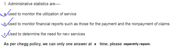 1. Administrative statistics are--- used to monitor the utilization of service sed to monitor financial reports such as those for the payment and the nonpayment of claims cUsed to determine the need for new services As per HomeworkLib policy, we can only one answer at a time. please separetly repost.