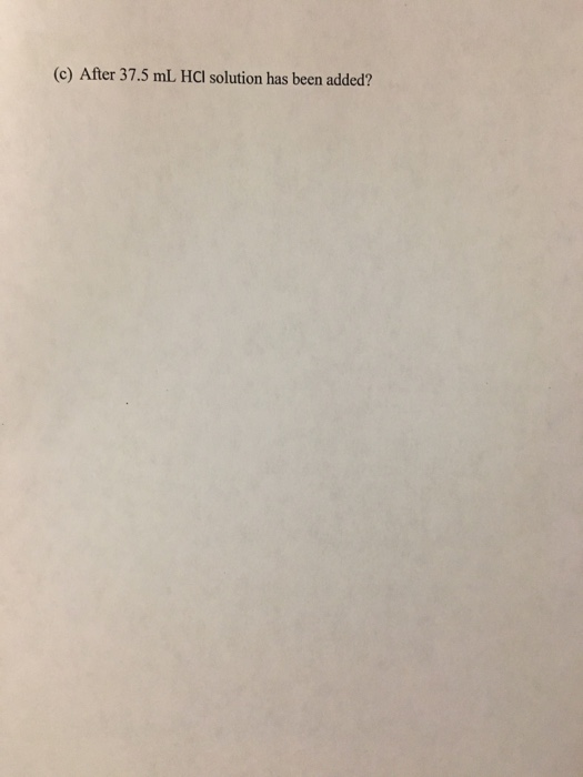 (c) After 37.5 mL HCl solution has been added?