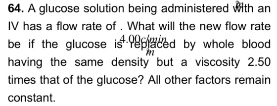 64. A glucose solution being administered with an IV has a flow rate of. What will the new flow rate be if the glucose ist.Pe