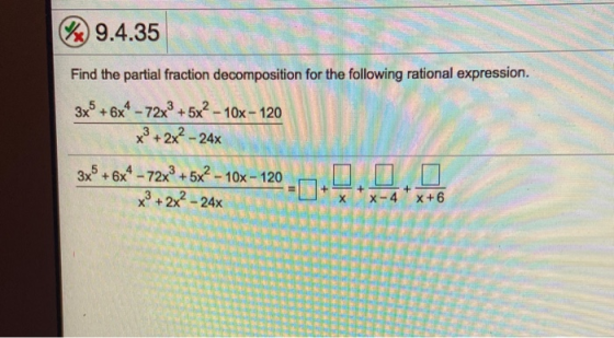 W 9.4.35 Find the partial fraction decomposition for the following rational expression. 3x® +6x4 - 72x2 + 5x² - 10x - 120 x²+