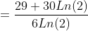 = 29 + 30Ln(2) 6Ln(2)