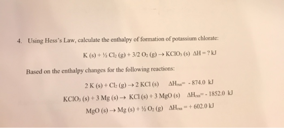 4. Using Hesss Law, calculate the enthalpy of formation of potassium chlorate: K (s) + Cl2 (g) + 3/2 02 (g) →KCIO: (s) AH =