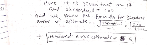 9 ) Here it is given that na te and SS residecal = 300 and we know the formula for Standard error of estimate IssResidecal 30