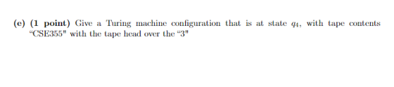 (e) (1 point) Give a Turing machine configuration that is at state 94, with tape contents CSE355 with the tape head over th
