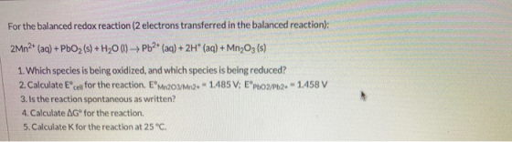 For the balanced redox reaction (2 electrons transferred in the balanced reaction): 2Mn2+ (aq) + PbO2 (s) + H20 (1) + Pb2+ (a