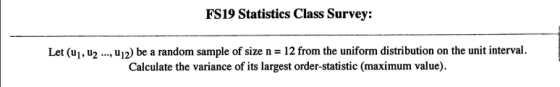 FS19 Statistics Class Survey: Let (u), U2 ..., U12) be a random sample of size n = 12 from the uniform distribution on the un