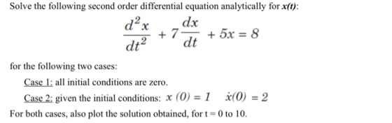 Solve the following second order differential equation analytically for x(t): - dx + 5x = 8 * 2 for the following two cases: