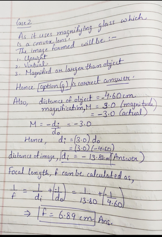 The image formed will be :- Case 2 As it uses magnifying glass which or 3 is a conven lens! Upright 2. Virtual Magnified lang