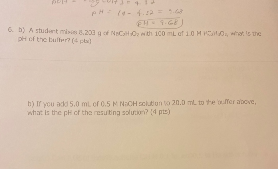 4.3 pH 14- 4.32=1.68 PH-9.68 6. b) A student mixes 8.203 q of NaC H2O2 with 100 mL of 1.0 M HC2H3O2, what is the pH of the bu