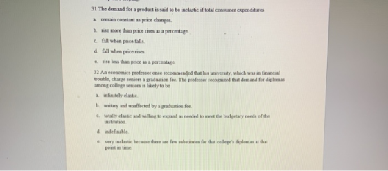 31 The demand for a product is said to be inelastic if total consumer expenditures a remain constant as price changes b. rise