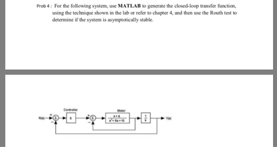 Prob 4: For the following system, use MATLAB to generate the closed-loop transfer function, using the technique shown in the