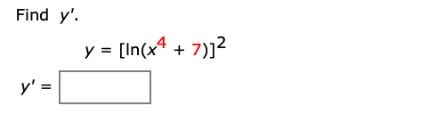 Find y. y = [In(x4 +7)]2 y =
