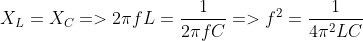X_{L}=X_{C} => 2\pi fL=\frac{1}{2\pi fC} => f^{2}=\frac{1}{4\pi ^{2}LC}