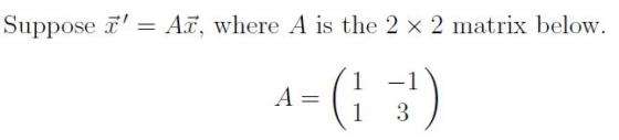Suppose 7 = AT, where A is the 2 x 2 matrix below. A= (1 1 1 3