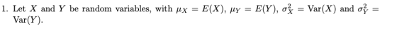 1. Let X and Y b e random variables, with μΧ = E(X), μΥ = E(Y), σ炙= Var(X) and σ Var(Y)