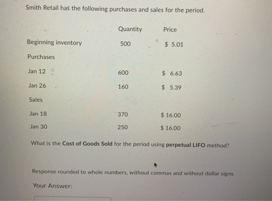 Smith Retail has the following purchases and sales for the period. Quantity Price Beginning inventory 500 $ 5.01 Purchases Ja