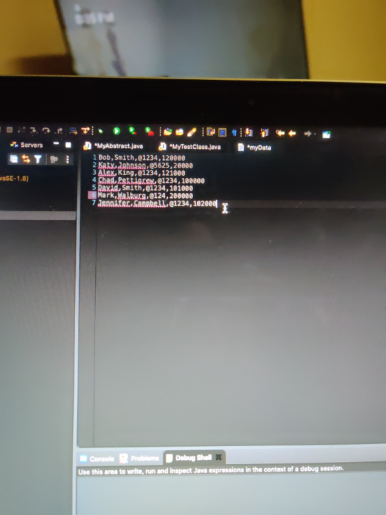 Servers myData waSE-1.8] MyAbstract.java MyTestClass.java 1 Bob, Smith,@1234, 120000 2 Katy Zahnson, @5625, 20000 3 Alex, Ki