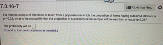 7.3.46-T Question Help $ If a random sample of 100 items is taken from a population in which the proportion of items having a
