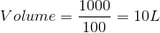 Volume = 1000 100 = 10L