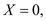 X = 0,