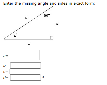 Enter the missing angle and sides in exact form: 6000 0 6 id a = b= C= d= 0