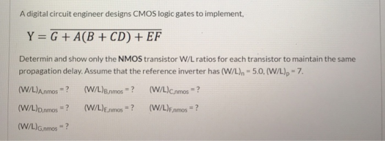 A digital circuit engineer designs CMOS logic gates to implement, Y= G + A(B + CD + EF Determin and show only the NMOS transi