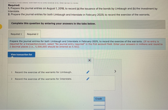 Required: 1. Prepare the journal entries on August 1, 2018, to record (a) the issuance of the bonds by Limbaugh and (b) the i