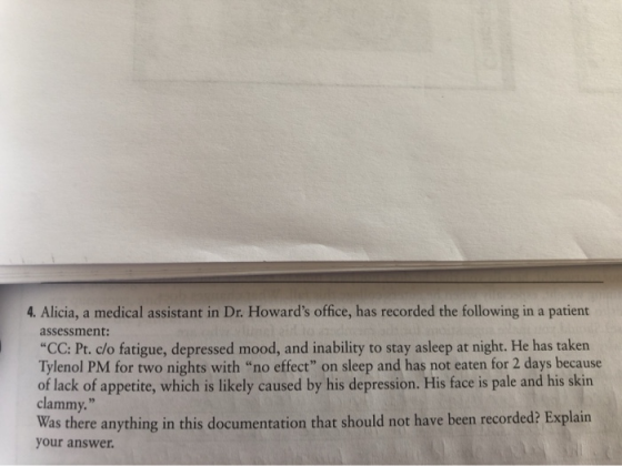 4. Alicia, a medical assistant in Dr. Howards office, has recorded the following in a patient assessment: CC: Pt. c/o fatig