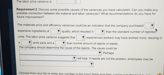 The labor price variance is Requirement 2. Discuss some possible causes of the variances you have calculated. Can you make an
