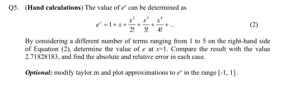 Q5. (Hand calculations. The value of et can be determined as x 73 74 e = 1+ x + = 2! += 3! += 4! +... By considering a differ
