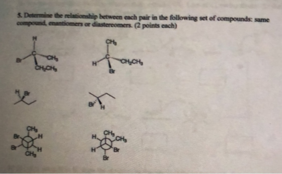 5. Determine the relationship between each pair in the following set of compounds: same compound, enantiomers or diastereomer