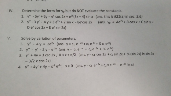 IV. Determine the form for yp but do NOT evaluate the constants. 1. y - 5y + 6y = ex cos 2x + e2x(3x + 4) sin x (ans. this