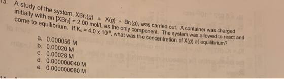 13. A study of the system, XBra(g) = X(g) + Bra(g), was carried out. A m ally with an XBr2) = 2.00 mol/L as the only componen