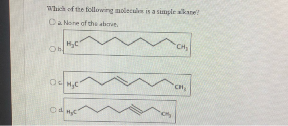 Which of the following molecules is a simple alkane? O a. None of the above. Oь/н,с О с нас оа, н,с