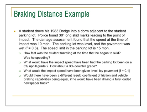 Braking Distance Example A student drove his 1983 Dodge into a dorm adjacent to the student parking lot. Police found 30 lon