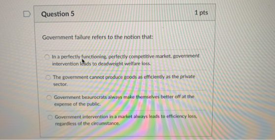 1 pts DI Question Government failure refers to the notion that: O In a perfectly functioning, perfectly competitive market, g