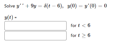 Solve y +9y = $(t – 6), y(0) = y(0) = 0 g(t) = for t < 6 for t > 6