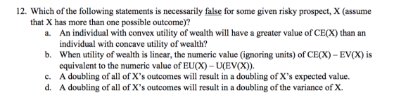 12. Which of the following statements is necessarily false for some given risky prospect, X (assume that X has more than one