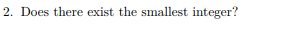 2. Does there exist the smallest integer?